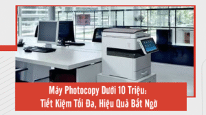 Máy Photocopy Dưới 10 Triệu: Tiết Kiệm Tối Đa, Hiệu Quả Bất Ngờ
